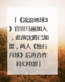 《流浪地球3》官宣马丽加入，此前沈腾已加盟，两人《独行月球》后再合作科幻电影