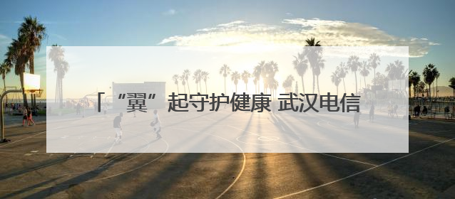 “翼”起守护健康 武汉电信爱心翼站构筑无毒生命防线