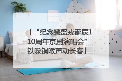 “纪念裘盛戎诞辰110周年京剧演唱会”铁嗓铜喉声动长春
