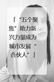 “五个聚焦”助力新兴力量成为城市发展“合伙人”