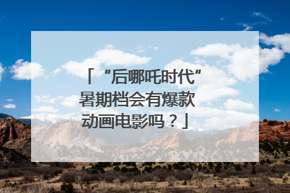 “后哪吒时代” 暑期档会有爆款动画电影吗？
