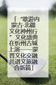 “歌游内蒙古·北疆文化神州行”文化盛典在忻州古城上演——蒙晋文化交融共谱文旅融合新篇