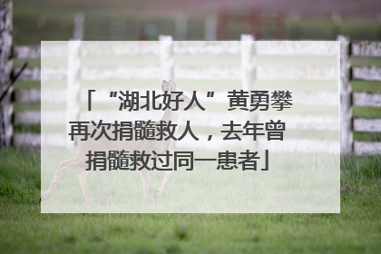 “湖北好人”黄勇攀再次捐髓救人，去年曾捐髓救过同一患者