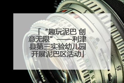 “趣玩泥巴 创意无限”——利津县第三实验幼儿园开展泥巴区活动