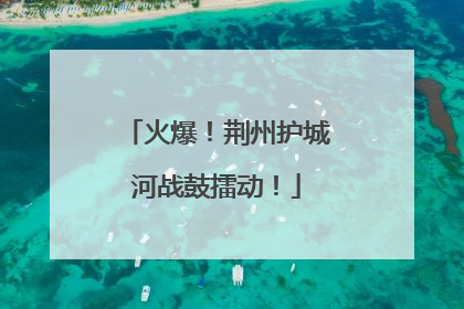 火爆！荆州护城河战鼓擂动！