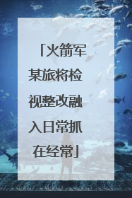 火箭军某旅将检视整改融入日常抓在经常