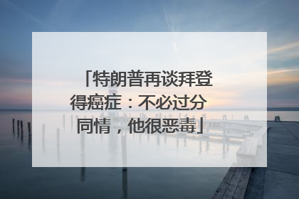 特朗普再谈拜登得癌症：不必过分同情，他很恶毒