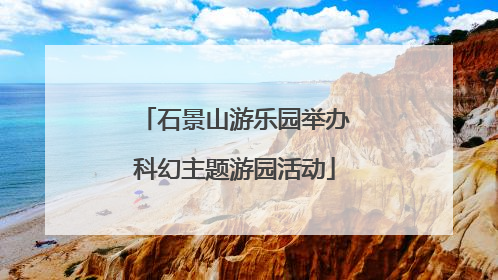 石景山游乐园举办科幻主题游园活动