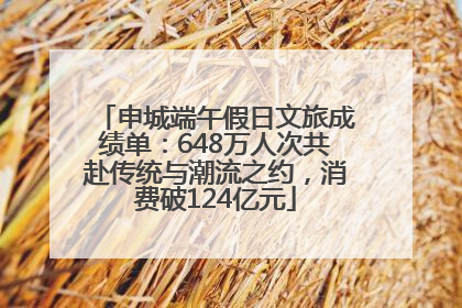 申城端午假日文旅成绩单：648万人次共赴传统与潮流之约，消费破124亿元