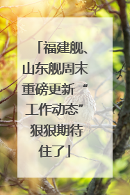 福建舰、山东舰周末重磅更新“工作动态” 狠狠期待住了