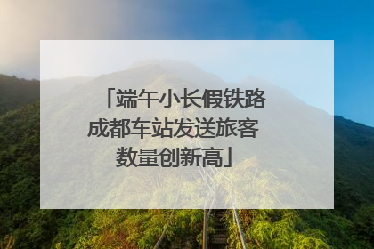 端午小长假铁路成都车站发送旅客数量创新高