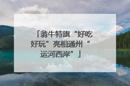 翁牛特旗“好吃好玩”亮相通州“运河西岸”