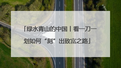 绿水青山的中国丨看一刀一划如何“刻”出致富之路