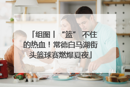 组图丨“篮” 不住的热血！常德白马湖街头篮球赛燃爆夏夜