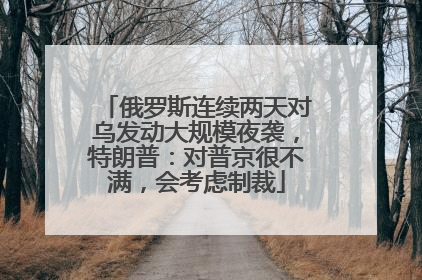 俄罗斯连续两天对乌发动大规模夜袭，特朗普：对普京很不满，会考虑制裁
