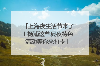 上海夜生活节来了！杨浦这些夏夜特色活动等你来打卡