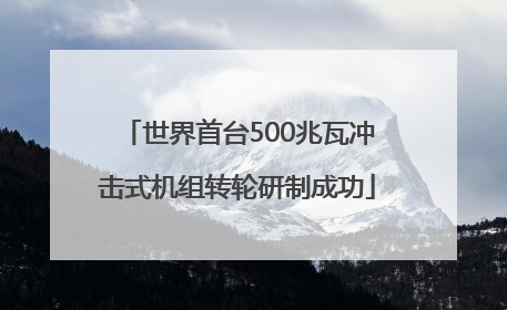 世界首台500兆瓦冲击式机组转轮研制成功