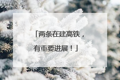 两条在建高铁，有重要进展！