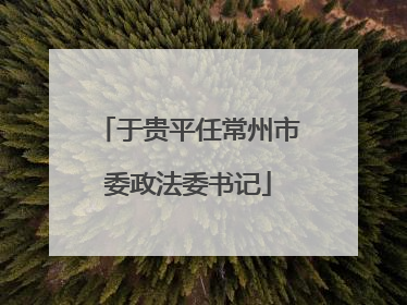 于贵平任常州市委政法委书记