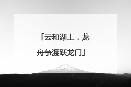 云和湖上，龙舟争渡跃龙门