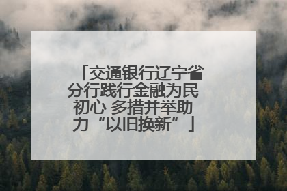 交通银行辽宁省分行践行金融为民初心 多措并举助力“以旧换新”