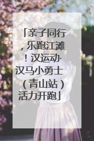 亲子同行，乐跑江滩！汉运动·汉马小勇士（青山站）活力开跑