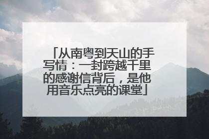 从南粤到天山的手写情：一封跨越千里的感谢信背后，是他用音乐点亮的课堂