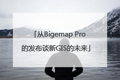 从Bigemap Pro的发布谈新GIS的未来