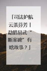 司法护航云茶芬芳丨勐腊易武“断案碑”有啥故事？