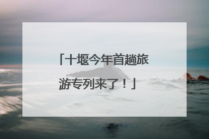 十堰今年首趟旅游专列来了！