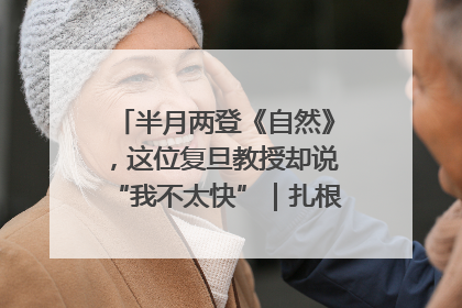 半月两登《自然》，这位复旦教授却说“我不太快”｜扎根上海，从0到1