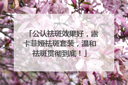 公认祛斑效果好，露卡菲娅祛斑套装，温和祛斑贯彻到底！