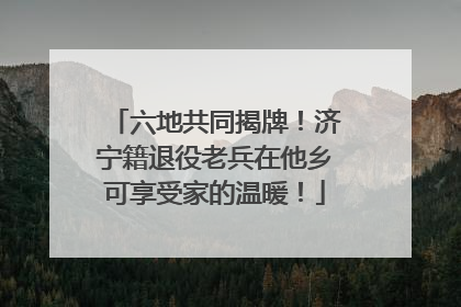 六地共同揭牌！济宁籍退役老兵在他乡可享受家的温暖！