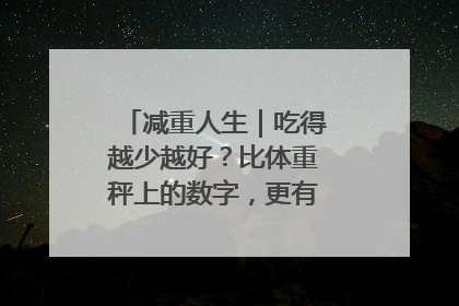 减重人生｜吃得越少越好？比体重秤上的数字，更有意义的是什么？