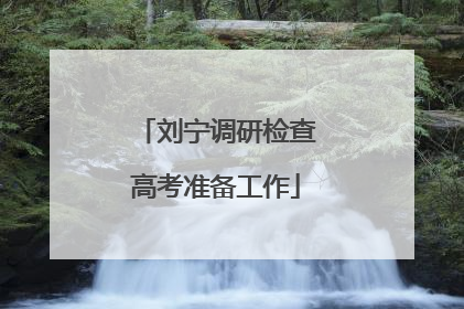 刘宁调研检查高考准备工作