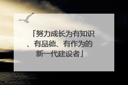 努力成长为有知识、有品德、有作为的新一代建设者