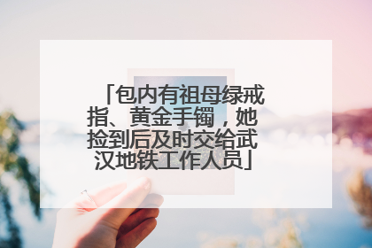 包内有祖母绿戒指、黄金手镯，她捡到后及时交给武汉地铁工作人员
