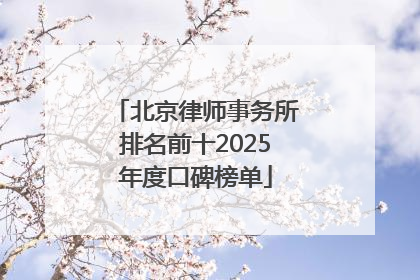 北京律师事务所排名前十2025年度口碑榜单