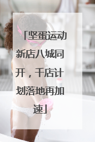 坚蛋运动新店八城同开，千店计划落地再加速