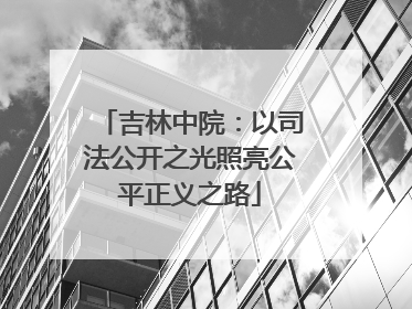 吉林中院：以司法公开之光照亮公平正义之路