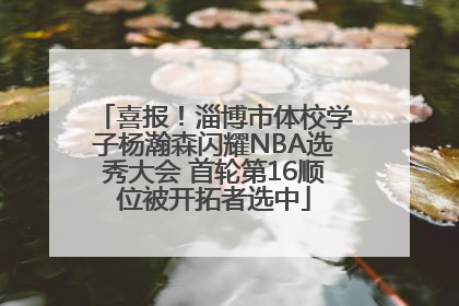 喜报！淄博市体校学子杨瀚森闪耀NBA选秀大会 首轮第16顺位被开拓者选中