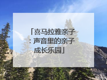 喜马拉雅亲子：声音里的亲子成长乐园