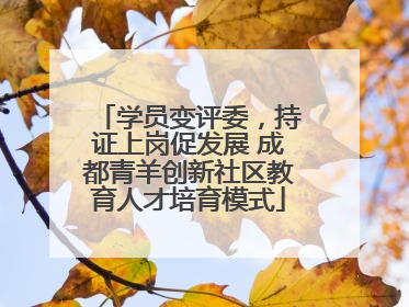 学员变评委，持证上岗促发展 成都青羊创新社区教育人才培育模式