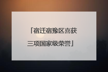 宿迁宿豫区喜获三项国家级荣誉