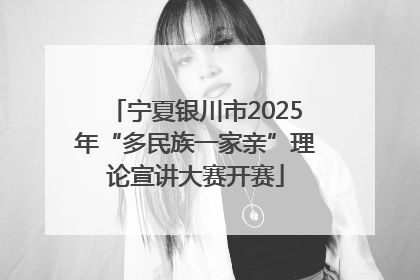 宁夏银川市2025年“多民族一家亲”理论宣讲大赛开赛