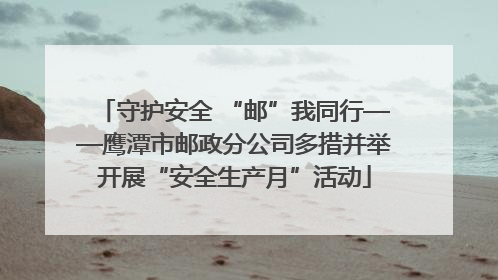 守护安全 “邮”我同行——鹰潭市邮政分公司多措并举开展“安全生产月”活动