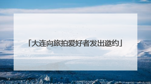大连向旅拍爱好者发出邀约