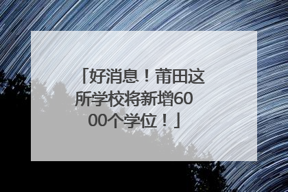 好消息！莆田这所学校将新增6000个学位！