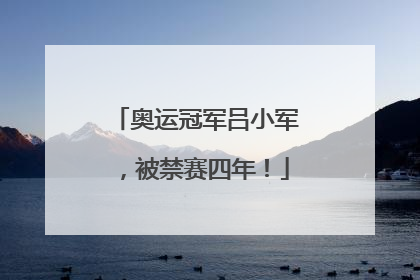 奥运冠军吕小军，被禁赛四年！