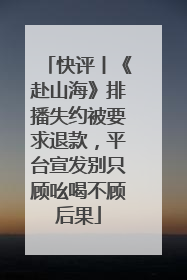快评丨《赴山海》排播失约被要求退款，平台宣发别只顾吆喝不顾后果